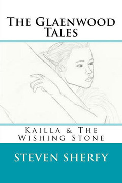 The Glaenwood Tales Book Two: Kailla & The Wishing Stone (Volume 2)