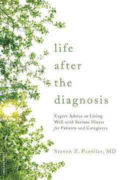 Life After The Diagnosis: Expert Advice On Living Well With Serious Illness For Patients And Caregivers
