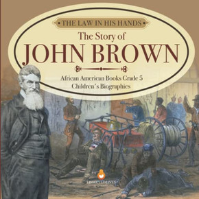 The Law In His Hands : The Story Of John Brown | African American Books Grade 5 | Children'S Biographies
