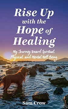 Rise up with the Hope of Healing: My Journey toward Spiritual, Physical, and Mental Wellbeing