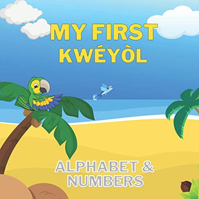 My First Kwéyòl Alphabet & Numbers : English to Creole Kids Book - Colourful 8.5" by 8.5" Illustrated with English to Kwéyòl Translations - Caribbean Children's Book