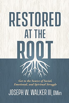 Restored At The Root: Get To The Source Of Social, Emotional, And Spiritual Struggle
