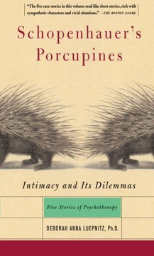 Schopenhauer's Porcupines: Intimacy And Its Dilemmas: Five Stories Of Psychotherapy Schopenhauer's Porcupines: Intimacy And Its Dilemmas: Five Stories Of Psychotherapy