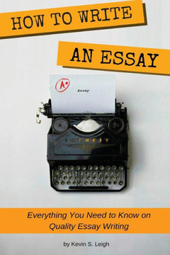 How To Write An Essay: Everything You Need To Know On Quality Essay Writing