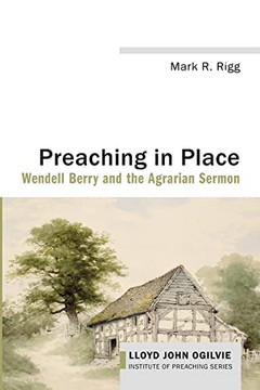 Preaching In Place: Wendell Berry And The Agrarian Sermon (Lloyd John Ogilvie Institute Of Preaching Series)