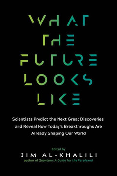 What The Future Looks Like: Scientists Predict The Next Great Discoveries?And Reveal How Today's Breakthroughs Are Already Shaping Our World