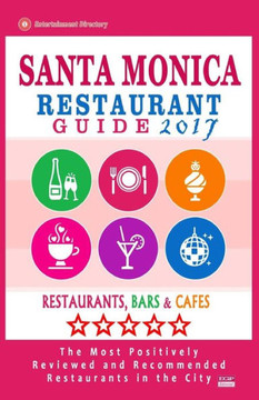 Santa Monica Restaurant Guide 2017: Best Rated Restaurants In Santa Monica, California - 500 Restaurants, Bars And Cafés Recommended For Visitors, 2017