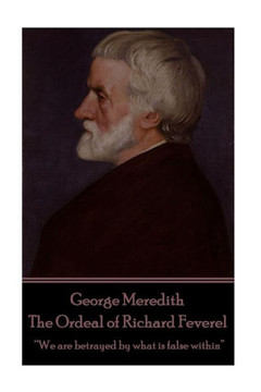 George Meredith - The Ordeal of Richard Feverel: ?We are betrayed by what is false within?
