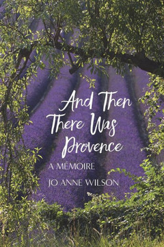 And Then There Was Provence: A Memoire And Then There Was Provence: A Memoire