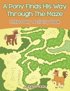 A Pony Finds His Way Through The Maze: Little Pony Activity Book A Pony Finds His Way Through The Maze: Little Pony Activity Book