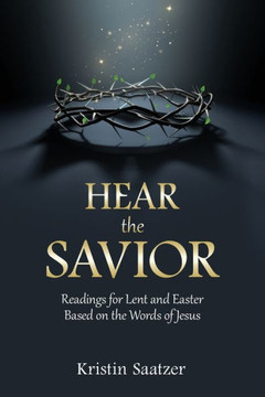 Hear The Savior: Readings For Lent And Easter Based On The Words Of Jesus - 9781951310745