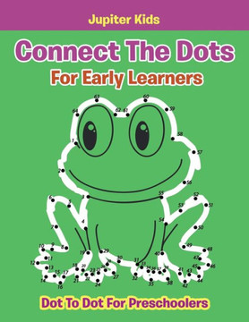 Connect The Dots For Early Learners: Dot To Dot For Preschoolers Connect The Dots For Early Learners: Dot To Dot For Preschoolers