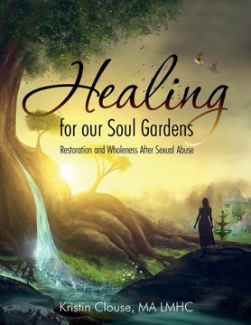Healing for Our Soul Gardens: Restoration and Wholeness after Sexual Abuse