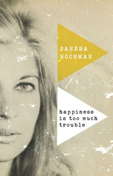 Happiness Is Too Much Trouble (The Sandra Hochman Collection) - 9781683365198