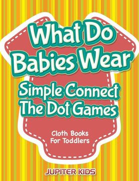 What Do Babies Wear - Simple Connect The Dot Games : Cloth Books For Toddlers