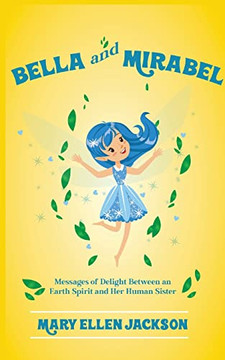Bella And Mirabel : Messages Of Delight Between An Earth Spirit And Her Human Sister - 9781639453016
