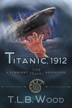 Titanic, 1912 (The Symbiont Time Travel Adventures Series, Book 5) : Young Adult Time Travel Adventure