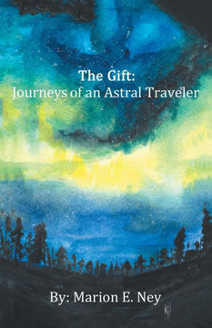 The Gift: Journeys Of An Astral Traveler