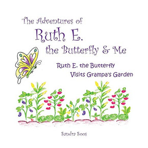 The Adventures Of Ruth E. The Butterfly And Me: Ruth E. The Butterfly Visits Grampa'S Garden