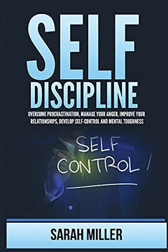 Self-Discipline: Overcome Procrastination, Manage Your Anger, Improve Your Relationships, Develop Self-Control And Mental Toughness - 9781955883245