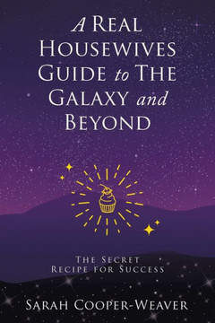 A Real Housewives Guide To The Galaxy And Beyond: The Secret Recipe For Success - 9781489748966