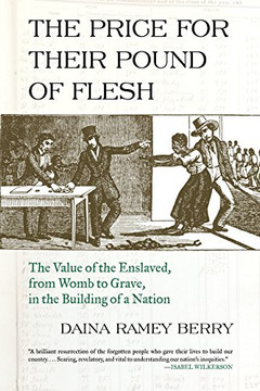 The Price For Their Pound Of Flesh: The Value Of The Enslaved, From Womb To Grave, In The Building Of A Nation