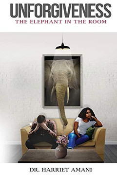 UNFORGIVENESS: The Elephant in the Room UNFORGIVENESS: The Elephant in the Room