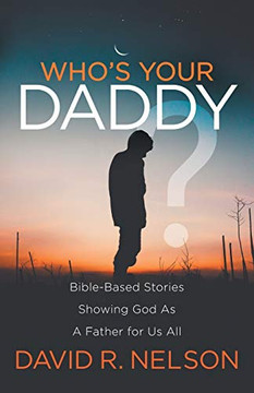 Who'S Your Daddy?: Bible-Based Stories Showing God As A Father For Us All