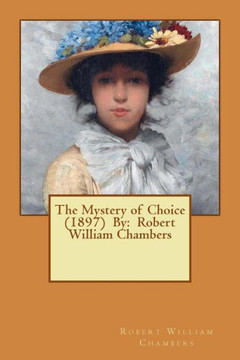 The Mystery Of Choice (1897) By: Robert William Chambers