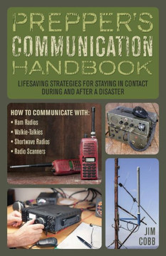 Prepper's Communication Handbook: Lifesaving Strategies For Staying In Contact During And After A Disaster