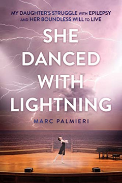 She Danced With Lightning: My Daughter's Struggle With Epilepsy And Her Boundless Will To Live