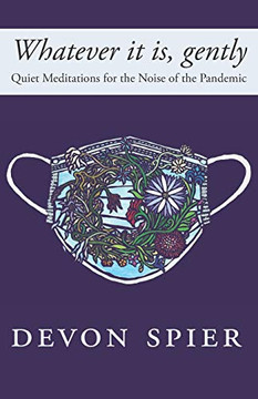 Whatever it Is, Gently: Quiet Meditations for the Noise of the Pandemic