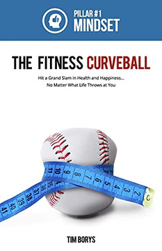 The Fitness Curveball: Pillar #1 (Mindset) (The Fitness Curveball: Hit A Grand Slam In Health And Happiness, No Matter What Life Throws At You)