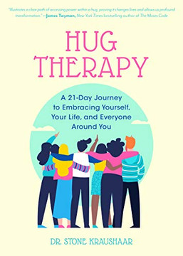 Hug Therapy: A 21-Day Journey To Embracing Yourself, Your Life, And Everyone Around You