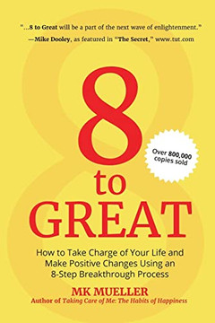 8 To Great: How To Take Charge Of Your Life And Make Positive Changes Using An 8-Step Breakthrough Process (Inspiration, Resilience, Change Your Life, For Fans Of The Happiness Project)