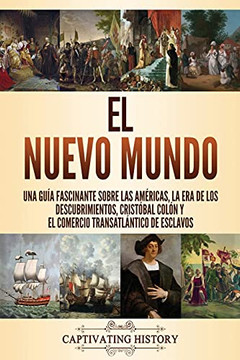El Nuevo Mundo: Una GuãA Fascinante Sobre Las Amã©Ricas, La Era De Los Descubrimientos, Cristã³Bal Colã³N Y El Comercio Transatlã¡Ntico De Esclavos (Spanish Edition) El Nuevo Mundo: Una GuãA Fascinante Sobre Las Amã©Ricas, La Era De Los Descubrimientos, Cristã³Bal Colã³N Y El Comercio Transatlã¡Ntico De Esclavos (Spanish Edition)