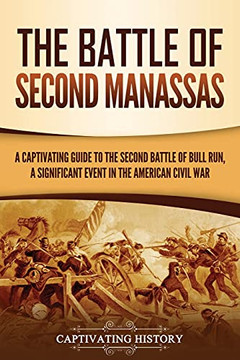 The Battle Of Second Manassas: A Captivating Guide To The Second Battle Of Bull Run, A Significant Event In The American Civil War