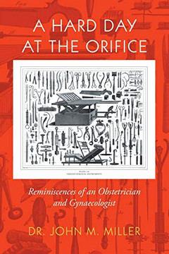 A Hard Day at the Orifice : Reminiscences of an Obstetrician and Gynaecologist - 9781796009736