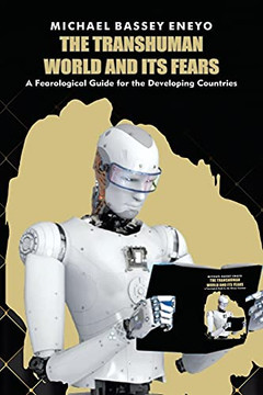 The Transhuman World And Its Fears: A Fearlogical Guide For The Developing Countries