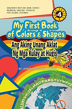 My First Book of Colors and Shapes/Ang Aking Unang Aklat ng Mga Kulay at Hugis My First Book of Colors and Shapes/Ang Aking Unang Aklat ng Mga Kulay at Hugis