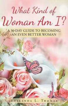 What Kind Of Woman Am I?: 30 Day Guide To Becoming An Even Better Woman