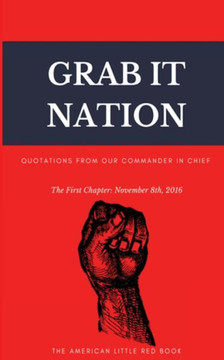 Grab It Nation: Quotations From Our Commander In Chief Grab It Nation: Quotations From Our Commander In Chief