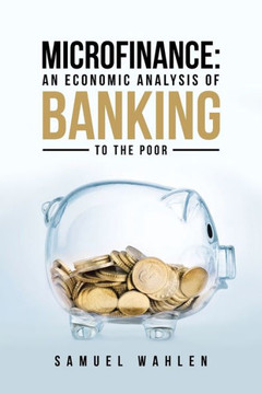 Microfinance: An Economic Analysis Of Banking To The Poor