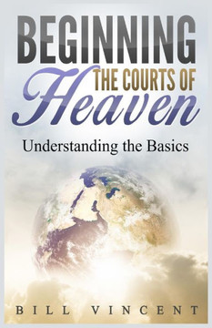 Beginning The Courts Of Heaven: Understanding The Basics (Large Print Edition)