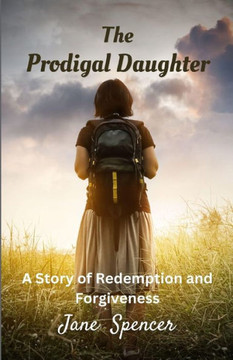 The Prodigal Daughter: A Story Of Redemption And Forgiveness (Large Print Edition)