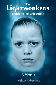 The Lightworkers Guide To Homelessness, A Memoir The Lightworkers Guide To Homelessness, A Memoir