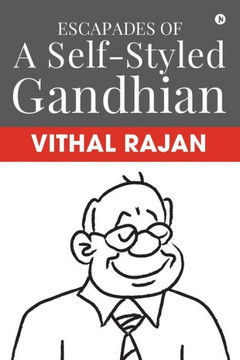 Escapades Of A Self-Styled Gandhian
