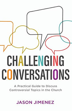 Challenging Conversations: A Practical Guide to Discuss Controversial Topics in the Church (Perspectives: A Summit Ministries Series)
