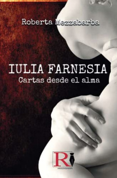 Iulia Farnesia - Cartas Desde El Alma: La Auténtica Historia De Giulia Farnese (Spanish Edition)