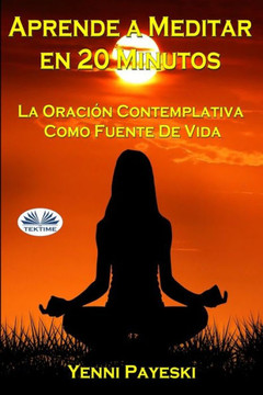 Aprende A Meditar En 20 Minutos: La Oración Contemplativa Como Fuente De Vida (Spanish Edition) Aprende A Meditar En 20 Minutos: La Oración Contemplativa Como Fuente De Vida (Spanish Edition)